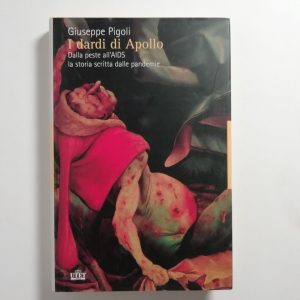 Giuseppe Pigoli - I dardi di Apollo. Dalla peste all'AIDS la storia scritta dalle pandemie.