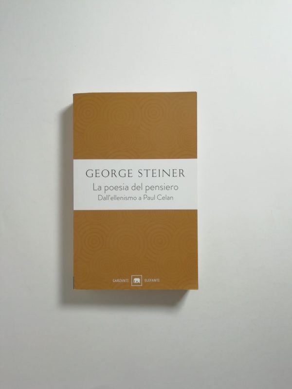 George Steiner - La poesia del pensiero. Dall'ellenismo a Paul Celan.