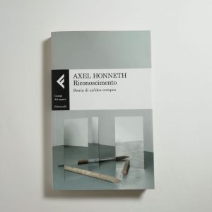 Axel Honneth - Riconoscimento. Storia di un'idea europea.