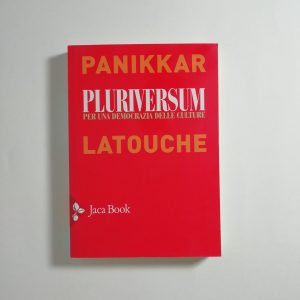 Raimon Pannikar, Serge Latouche - Pluriversum. Per una democrazia delle culture.