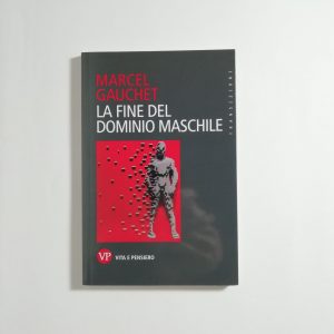 Marcel Gauchet - La fine del dominio maschile
