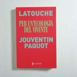S. Latouche P. Jouventin, T. Paquot - Per un'ecologia del vivene. Sguardi incrociati sul collasso in atto.