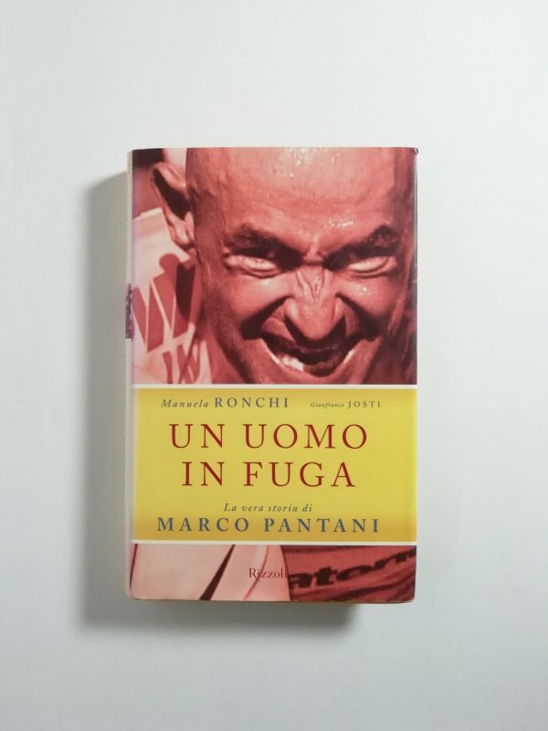 M. Ronchi, G. Josti - Un uomo in fuga. La vera storia di marco Pantani.