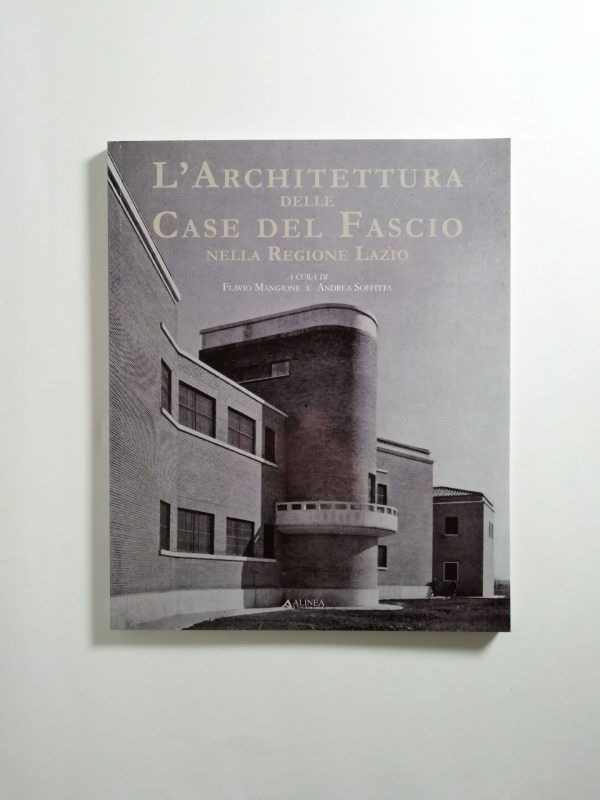 F. Mangione, A. Soffitta - L'architettura delle case del fascio nella Regione Lazio.