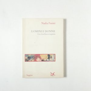 Nadia Fusini - Uomini e donne. Una fratellanza inqueta.