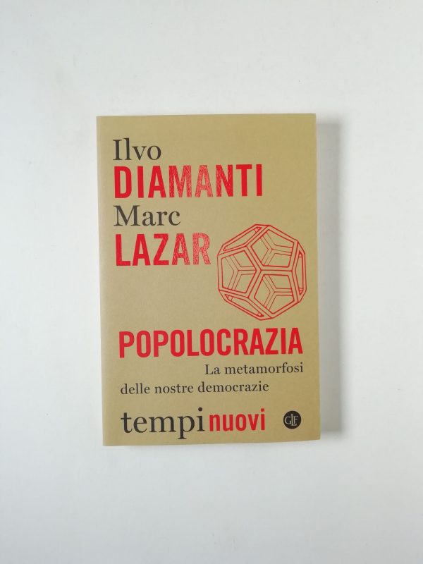 I. Diamanti, M. Lazar - Popolocrazia. La metamorfosi delle nostre democrazie.