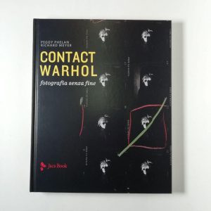 P. Phelan, R. Meyer - Contact Warhol. Fotografia senza fine.
