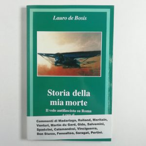 Lauro de Bosis - Storia della mia morte. Il volo antifascista su Roma.