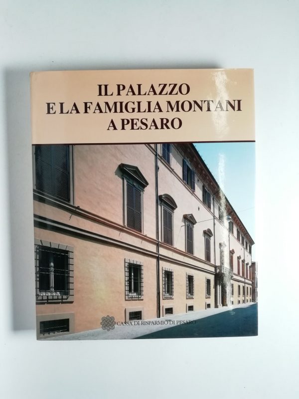 Antonio Brancati (a cura di) - Il palazzo e la famiglia Montani a Pesaro