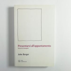 John Berger - Presentarsi all'appuntamento. Narrare l'immagine.
