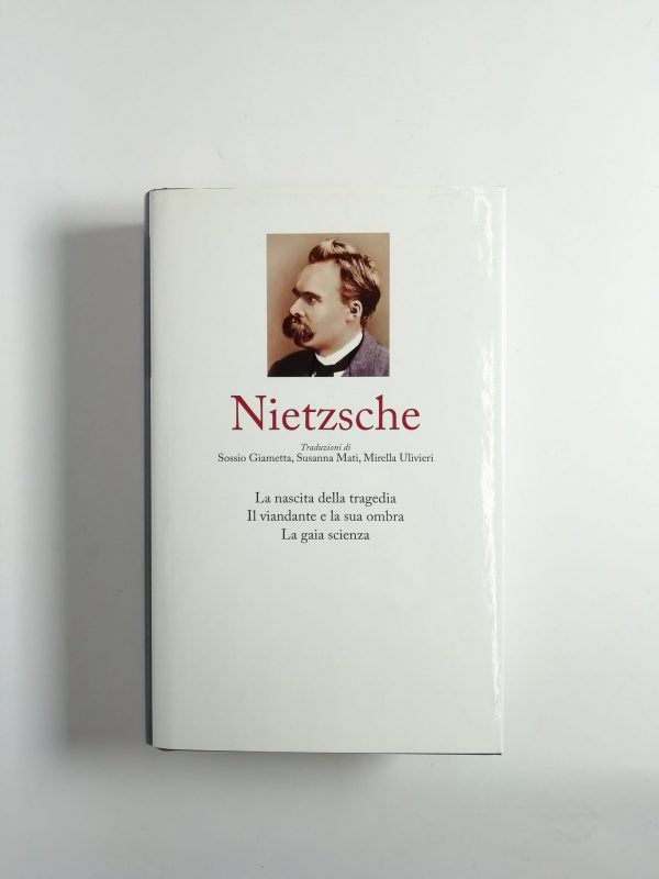 Friedrich Nietzsche - La nascita della tragedia. Il viandante e la sua ombra. La gaia scienza.