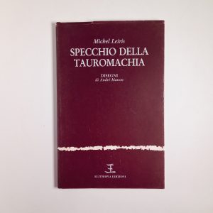 Michel Leiris - Specchi della tauromachia - Elitropia Edizioni 1983