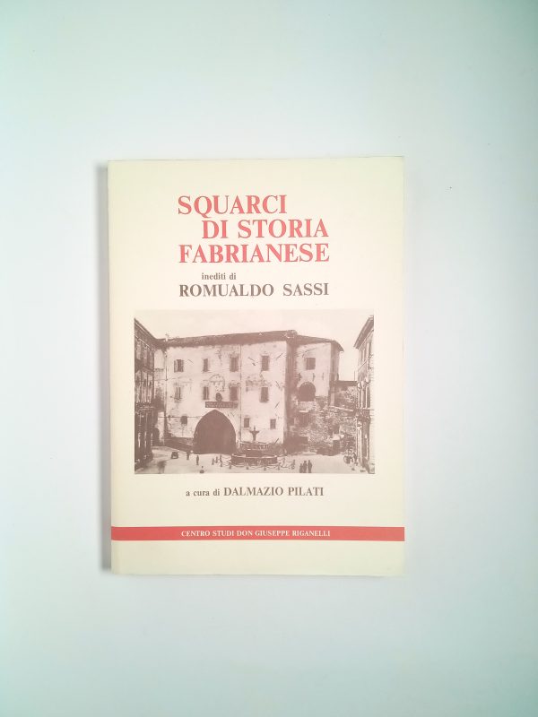 Romualdo Sassi, (a cura di D. Pilati) - Squarci di storia fabrianese - Centro studi Don Giuseppe Riganelli 1990