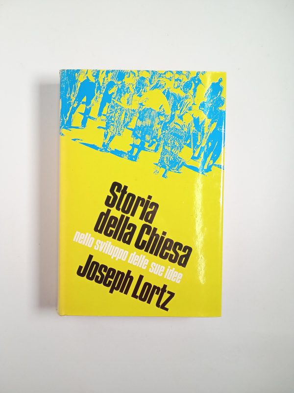Joseph Lortz - Storia della Chiesa nello sviluppo delle sue idee - Edizioni Paoline 1966