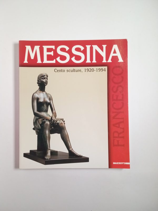 Francesco Messina. Cento sculture 1920-1994. - Mazzotta 2003