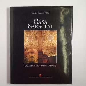 Beatric Buscaroli Fabbri - Casa Saraceni. una dimora immaginaria a Bologna - 2004
