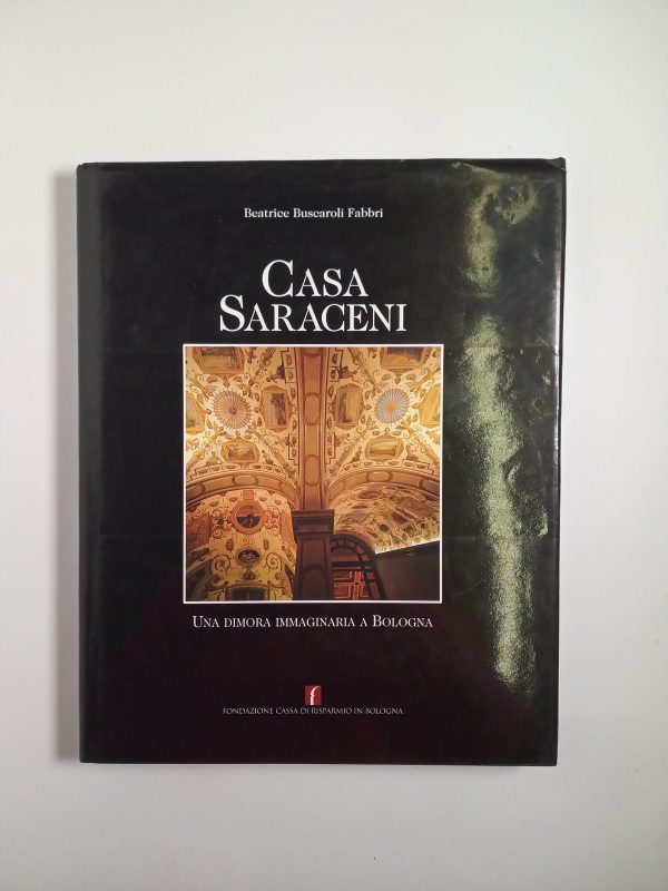 Beatric Buscaroli Fabbri - Casa Saraceni. una dimora immaginaria a Bologna - 2004