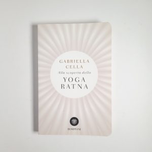 Gabriella Cella - Alla scoperta dello yoga ratna - Bompiani 2018