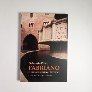 Dalmazio Pilati - Fabriano. Itinerari storico-turistici- AST CLUB 1994