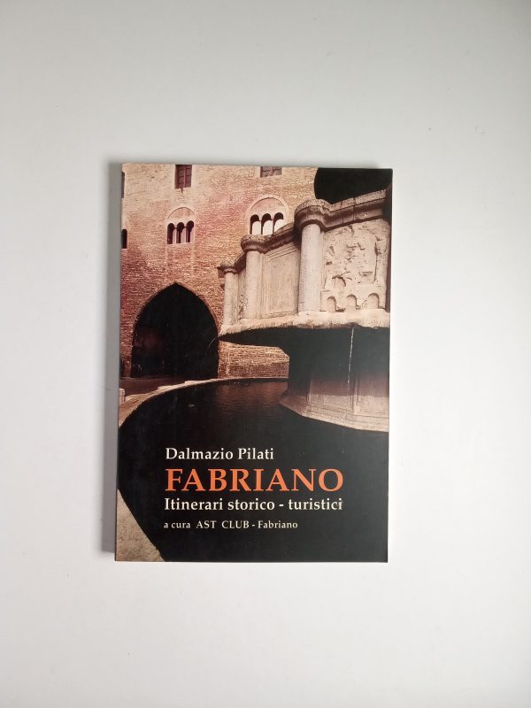 Dalmazio Pilati - Fabriano. Itinerari storico-turistici- AST CLUB 1994