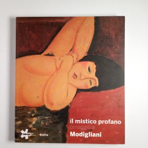 B. Buscaroli, E. Zanella (a cura di) - Il mistico profano. Omaggio a Modigliani. - Electa 2010
