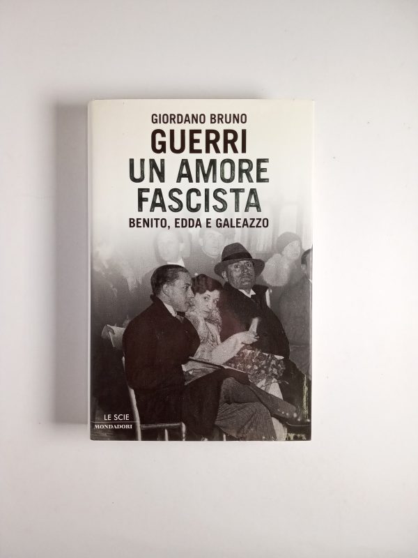 Giordano Burno Guerri - Un amore fascista. Benito, Edda e Galeazzo. - Mondadori 2005