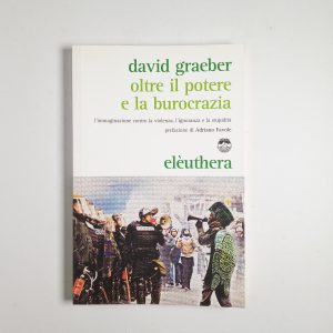 David Graeber - Oltre il potere e la burocrazia - Elèuthera 2013
