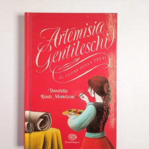 Donatella Bindi Mondaini - Artemisia Gentileschi. Il cuore sulla tela - Einaudi 2018