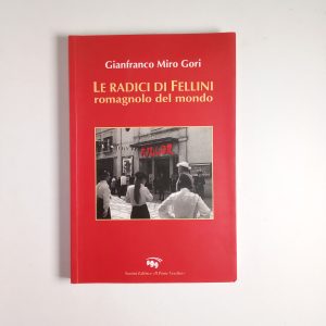 Gianfranco Miro Gori - Le radici di Fellini. Romagnolo del mondo. - Il ponte vecchio 2016