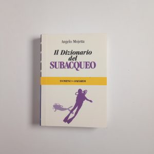 Angelo Mojetta - Il dizionario del subacqueo - A. Vallardi 1996