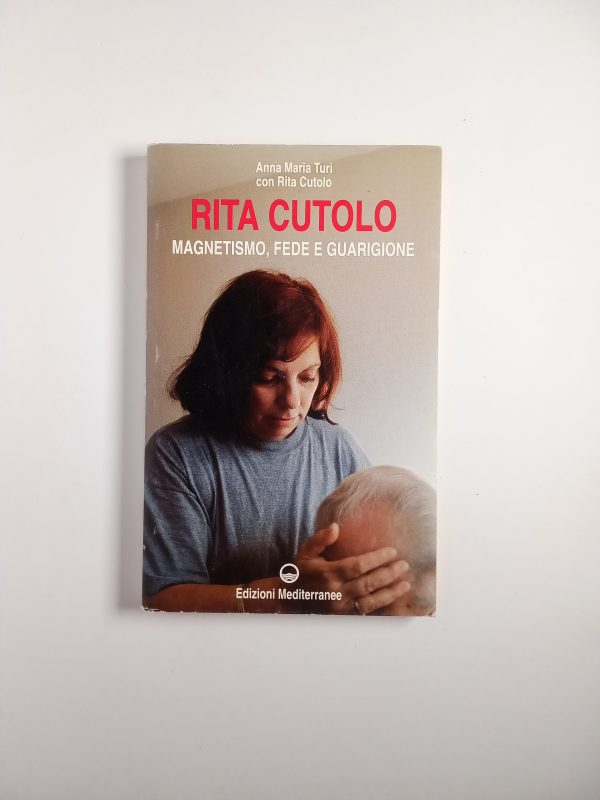 A. M. Turi, R. Cutolo - Rita Cutolo. Magnetismo, fede e guarigione - Mediterranee 1998