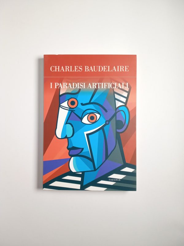 Charlse Baudelaire - I paradisi artificiali - Theoria 2017