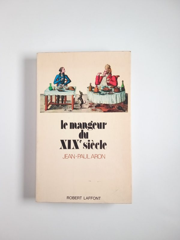 Jean-Paul Aron - Le mangeur du XIX siècle - Laffont 1973