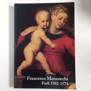 A. C. Ferretti, L. Prati - Francesco Menzocchi. Forlì 1502-1574. - Edisai 2003