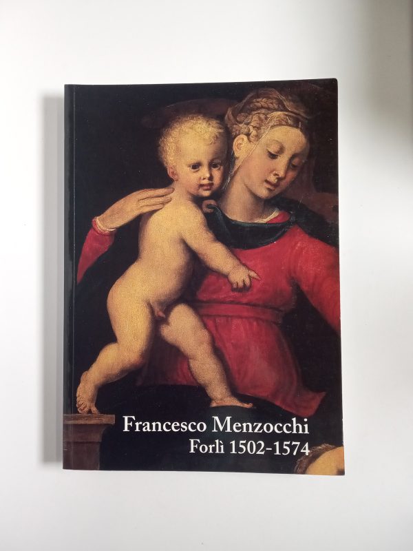 A. C. Ferretti, L. Prati - Francesco Menzocchi. Forlì 1502-1574. - Edisai 2003