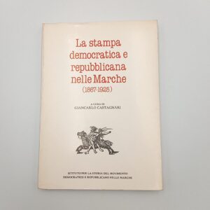 Giancarlo Castagnari - La stampa democratica e repubblicana nelle Marche (1867-1925)