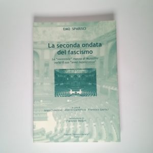 Emo Sparisci - La seconda ondata del fascismo. La "resistibile" marcia di Mussolini verso il suo "anno napoleonico".