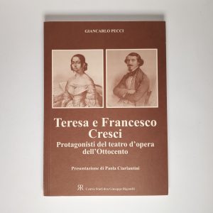 Giancarlo Pecci - Teresa e Francesco Cresci. Protagonisti del teatro d'opera dell'Ottocento