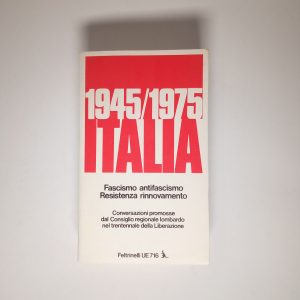 1945/1975 Italia. Fascismo, antifascimo, Resistenza, rinnovamento - Feltrinelli 1975