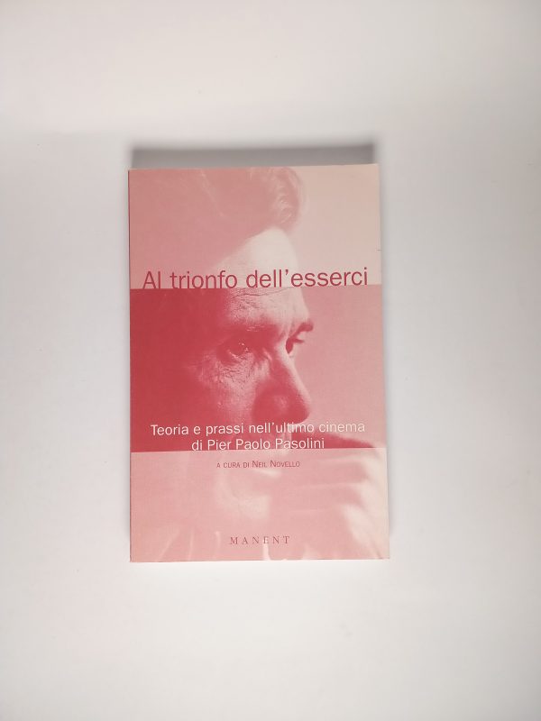 Neil Novello (a cura di) - Al trionfo dell'esserci. Teoria e prassi nell'ultimo cinema di Pier Paolo Pasolini.