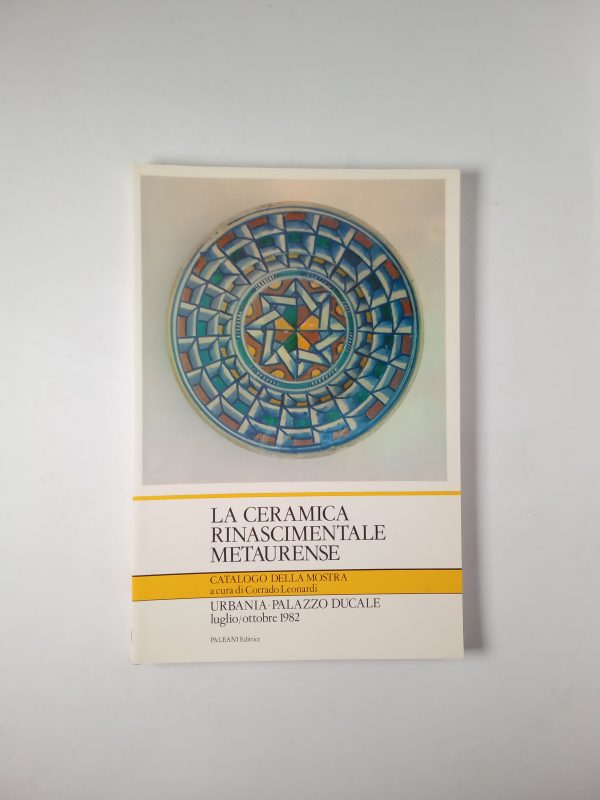 Corrado Leonardi (a cura di) - La ceramica rinascimentale metaurense - Paleani 1982
