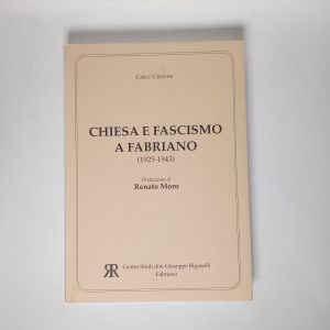 Carlo Crialesi - Chiesa e fascismo a Fabriano (1925-1943) - 2010
