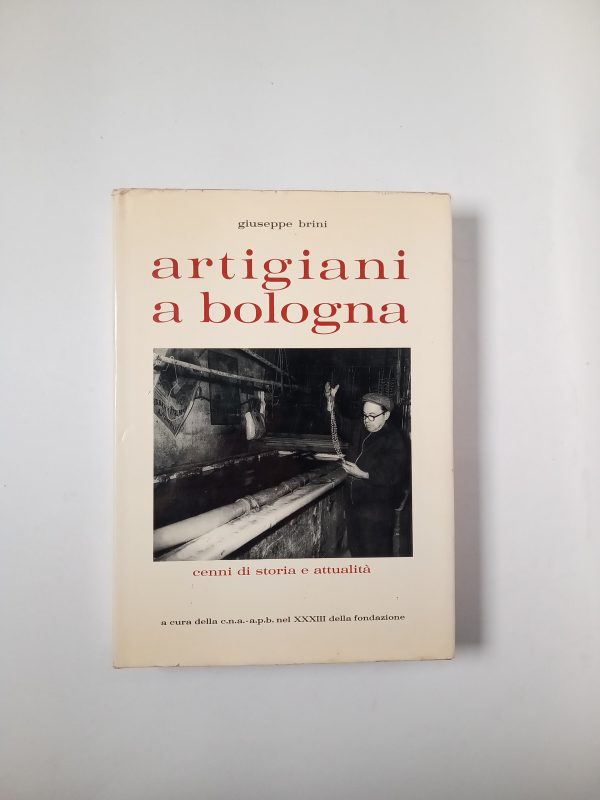 Giuseppe Brini - Artigiani a Bologna. Cenni di storia e attualità. - CNA-APB 1978