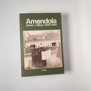 Giorgio Amendola - Lettera a Milano 1939-1945 - L'Unità 1981