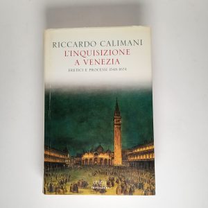 Riccardo Calimani - L'inquisizione a Venezia. Eretici e processi 1548-1674. - Mondadori 2002