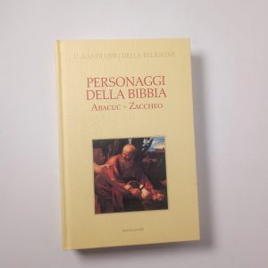 I grandi libri della religione. Personaggi della Bibbia. Abacuc-Zaccheo. - Mondadori 2006