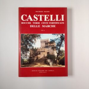Maurizio Mauro - Castelli rocche torri cinte fortificate delle Marche (Vol. II)