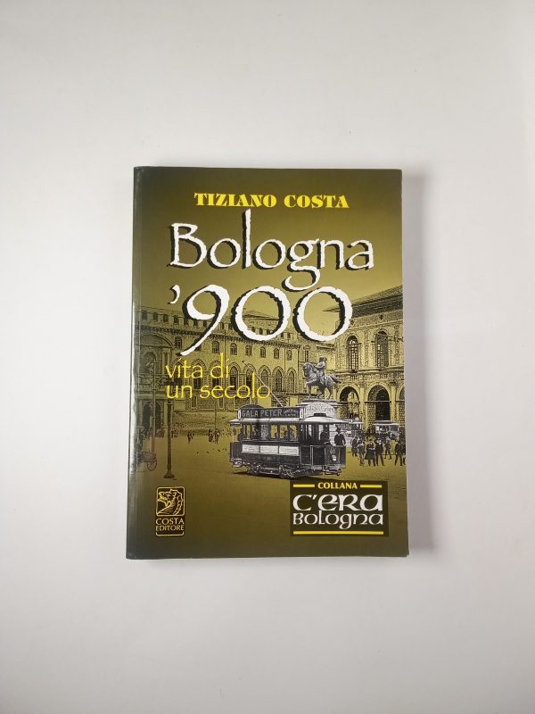 Tiziano Costa - Bologna '900. Vita di un secolo - Costa Editore 2006