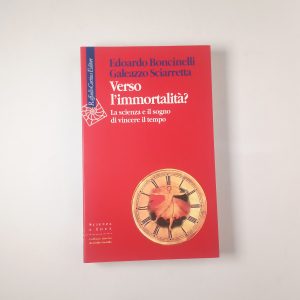 E. Boncinelli, G. Sciarretta - Verso l'immortalità? La scienza e il sogno di vincere il tempo. - Raffaello Cortina 2005