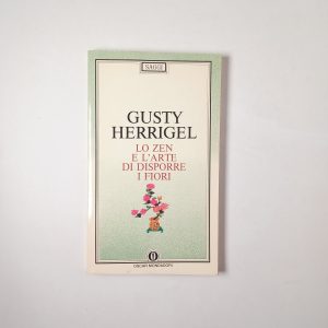 Gusty herrigel - Lo zen e l'arte di disporre i fiori - Mondadori 1991